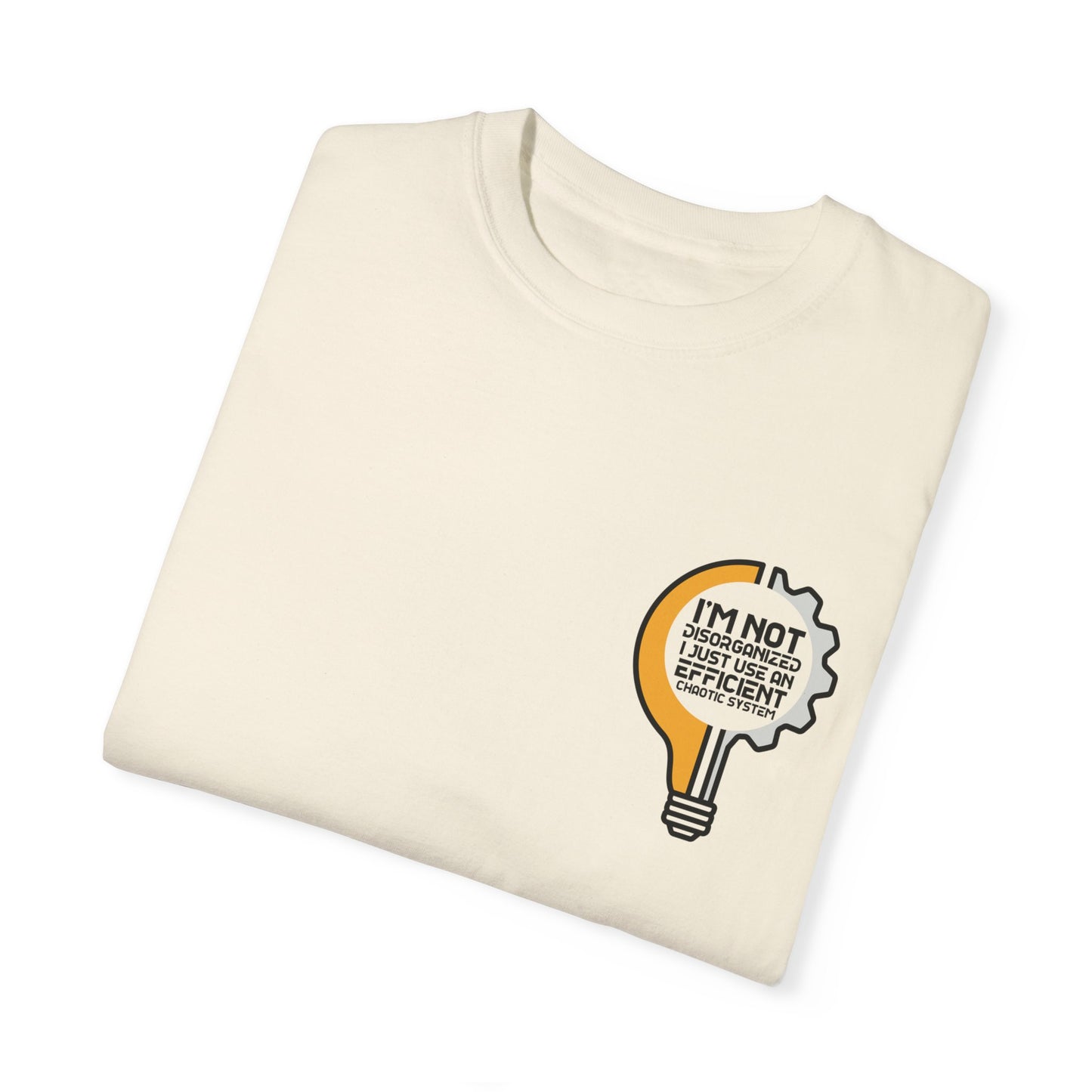 Unisex Garment-Dyed T-Shirt - I'm not disorganized, I just used an efficient chaotic system.