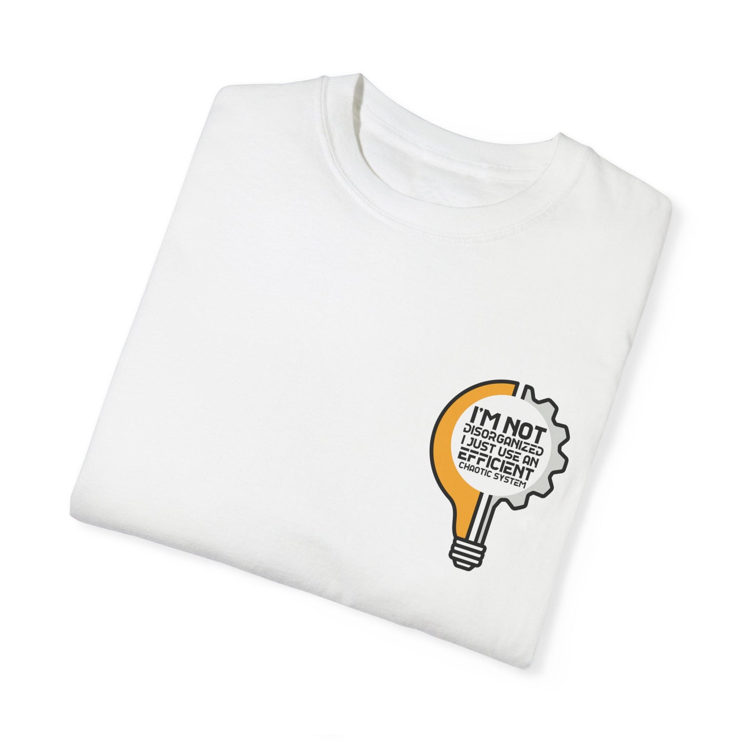 Unisex Garment-Dyed T-Shirt - I'm not disorganized, I just used an efficient chaotic system.